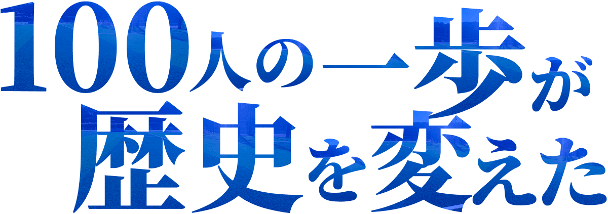 100人の一歩が歴史を変えた